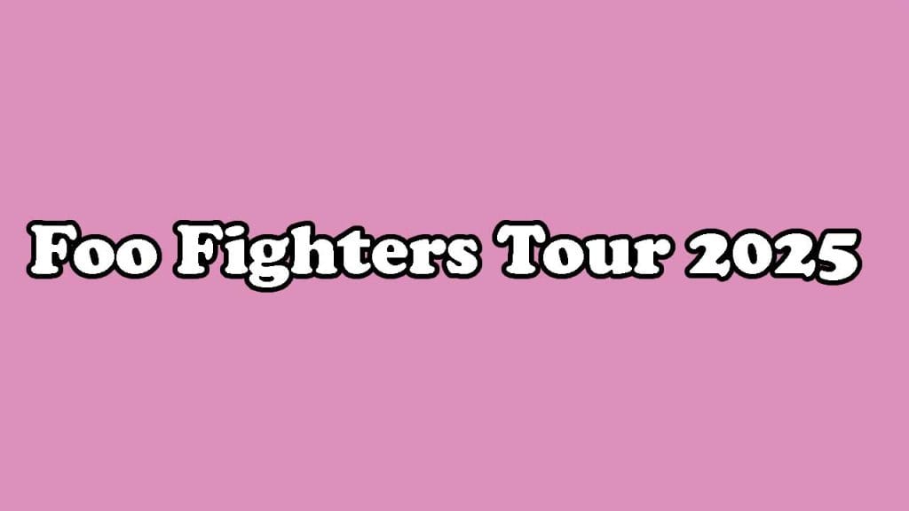 Foo Fighters Tour 2025: Dates, Locations, and What to Expect