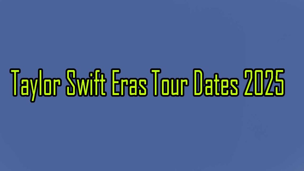 Taylor Swift Eras Tour Dates 2025